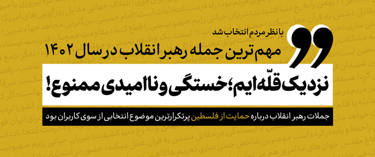 «نزدیک قلّه‌ایم؛ خستگی و ناامیدی ممنوع» جمله منتخب سال ۱۴۰۲ رهبر انقلاب از نظر مردم