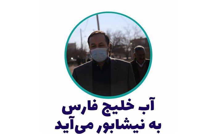 آب خلیج فارس به نیشابور بزرگ  می رسد