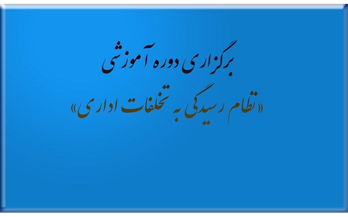 برگزاری دوره آموزشی با عنوان «نظام رسیدگی به تخلفات اداری»
