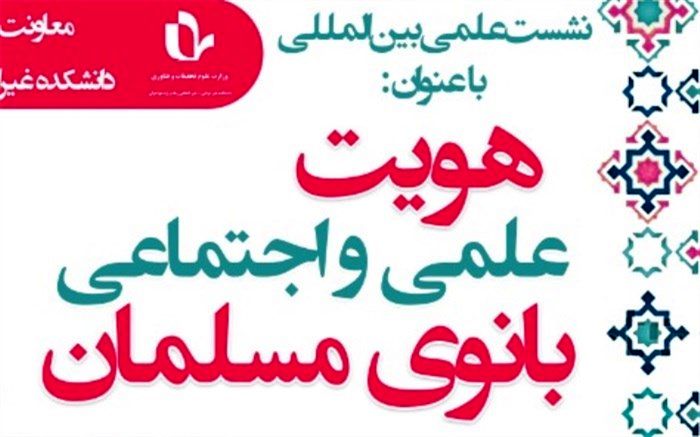 نشست بین‌المللی هویت علمی و اجتماعی بانوی مسلمان برگزار شد