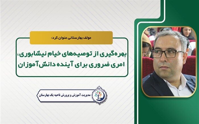 بهره‌گیری از توصیه‌های خیام نیشابوری‌ امری ضروری برای آینده دانش‌آموزان است