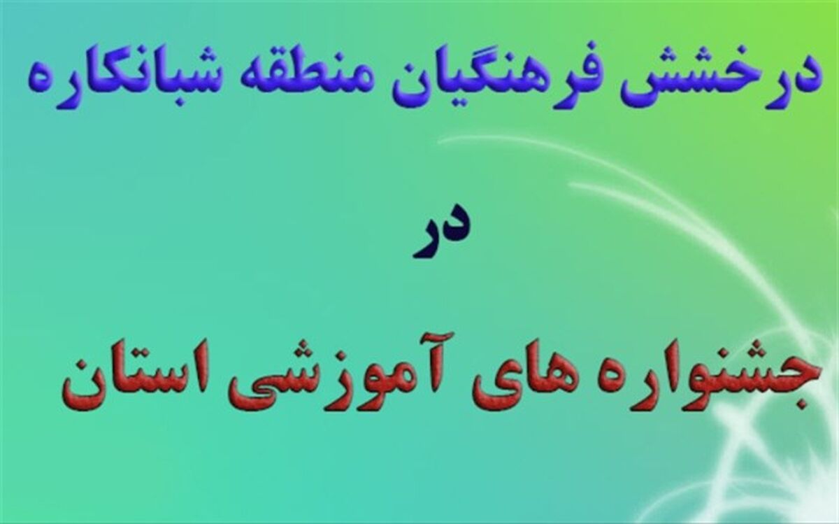 درخشش فرهنگیان منطقه شبانکاره در جشنواره های آموزشی استان بوشهر